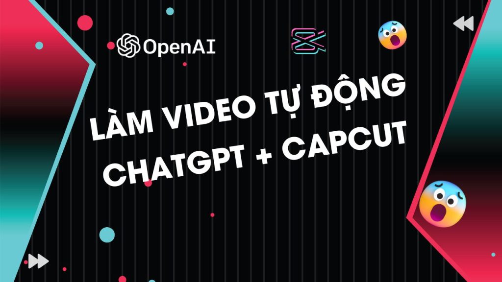 Làm video tự động bằng ChatGPT + Capcut